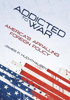 bokomslag Addicted to War: America's Appalling Foreign Policy