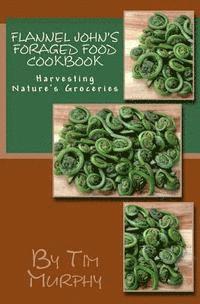 bokomslag Flannel John's Foraged Food Cookbook: Harvesting Nature's Groceries