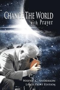 Wayne C. Anderson - Change The World with Prayer Large Print Edition: A Captivating Look At The Lord's Prayer, Häftad