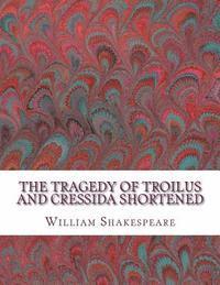 bokomslag The Tragedy of Troilus and Cressida Shortened: Shakespeare Edited for Length