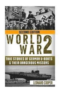 World War 2: True Stories of German UBoats & Their Dangerous Missions 1