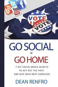 bokomslag Go Social or Go Home: - 7 Key Social Media Secrets to Get Out the Vote and Win