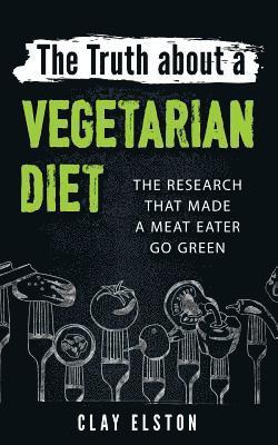 The Truth About a Vegetarian Diet: The Research That Made One Meat-Eater Go Green 1