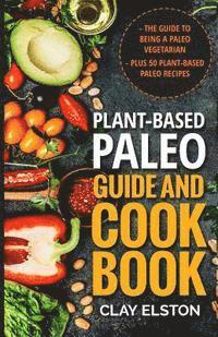 bokomslag Plant-based Paleo Guide and Cookbook: The Guide to Being a Paleo Vegetarian Plus 50 Plant-based Paleo Recipes