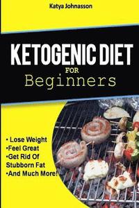 bokomslag Ketogenic Diet for Beginners: How To Use A Ketogenic Diet For Weight Loss