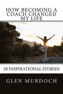 bokomslag How Becoming A Coach Changed My Life: 16 Inspiring Short Stories