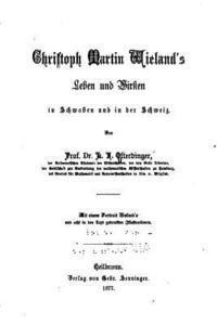 Christoph Martin Wieland's Leben und Wirken in Schwaben und in der Schweiz 1