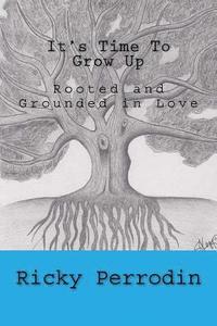 bokomslag It's Time To Grow Up: Rooted and Grounded in Love