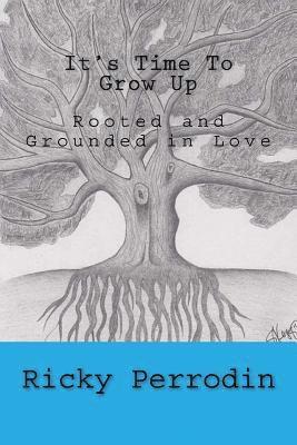 It's Time To Grow Up: Rooted and Grounded in Love 1