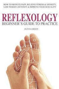 bokomslag Beginner's Guide To Practice Reflexology: : How To Reduce Pain, Relieve Stress & Anxiety, Lose Weight, Detoxify & Improve Your Sex Life