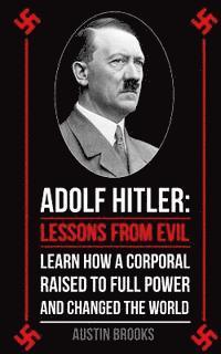 bokomslag Adolf Hitler: Lessons from Evil: Learn how a Corporal raised to full power and changed the world.