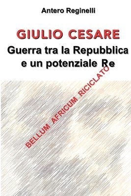 Antero Reginelli - Giulio Cesare. Guerra tra la Repubblica e un potenziale Re, Häftad