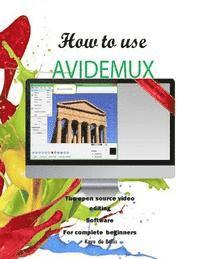 bokomslag How to Use Avidemux: The Open Source Video Editing Sofware for complete beginners