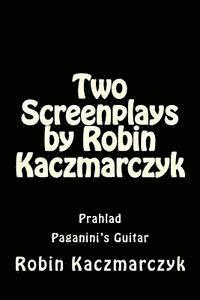 Two Screenplays by Robin Kaczmarczyk: Prahlad and Paganini's Guitar 1