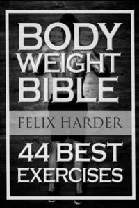 bokomslag Bodyweight: Bodyweight Bible: 44 Best Exercises To Add Strength And Muscle (Bodyweight Training, Bodyweight Exercises, Bodyweight