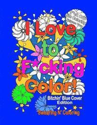 bokomslag I love to F*cking Color! Bitchin' Blue Cover Edition: A Delightfully Dirty Swear Word Adult Coloring Book