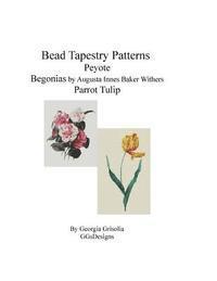 Georgia Grisolia - Bead Tapestry Patterns Peyote Begonias by Augusta Innes Baker Withers Parrot Tulip, Häftad