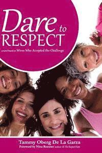 Tammy Oberg De La Garza - Dare to Respect: A Novel Based on Wives who Accepted the Challenge, Häftad