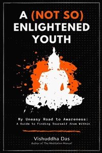 bokomslag A (Not So) Enlightened Youth: My Uneasy Road to Awareness: A Guide to Finding Yourself from Within