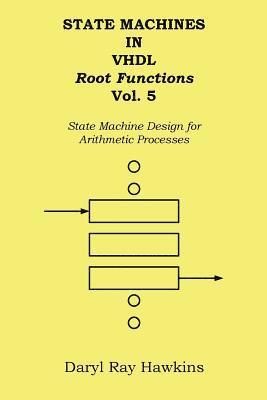 Daryl Ray Hawkins - State Machines in VHDL Root Functions Vol. 5: State Machine Design for Arithmetic Processes, Häftad