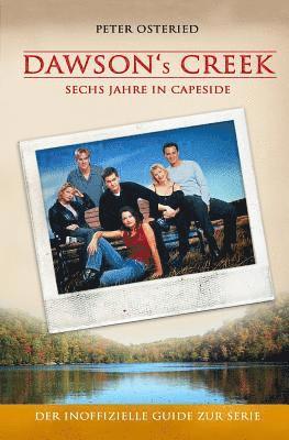 bokomslag Dawson's Creek - Sechs Jahre in Capeside: Der inoffizielle Guide zur Serie