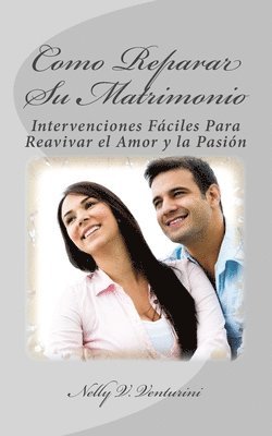 Como Reparar su Matrimonio: Intervenciones Faciles Para Reavivar el Amor y la Pasion 1