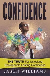 Jason Williams - Confidence: The Truth for unlocking unstoppable lasting Confidence, Häftad