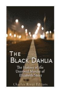 bokomslag The Black Dahlia Case: The History of the Unsolved Murder of Elizabeth Short