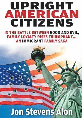 bokomslag Upright American Citizens: In The Battle Between Good and Evil, Family Loyalty Rises Triumphant...An Immigrant Family saga