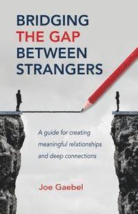 bokomslag Bridging the Gap Between Strangers: A Guide for Creating Meaningful Relationships and Deep Connections