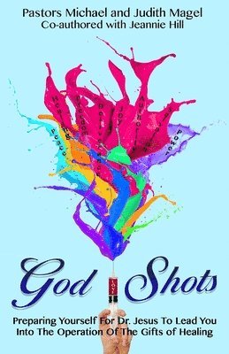 God Shots: Preparing Yourself For Dr. Jesus To Lead You Into The Operation Of The Gifts Of Healing 1