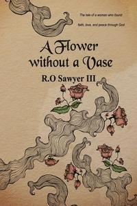 A Flower without a Vase: The tale of of a woman who found faith, love, and peace through God 1