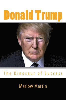 Marlow J. Martin - Donald Trump: The Dinosaur of Success, Häftad