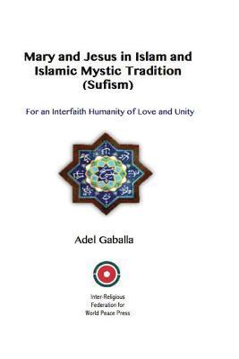 bokomslag Mary and Jesus in Islam and Islamic Mystic Tradition (Sufism): For an Interfaith Humanity of Love and Unity