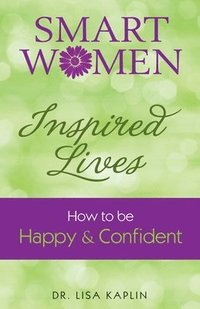 bokomslag Smart Women, Inspired Lives: How to Be Happy & Confident