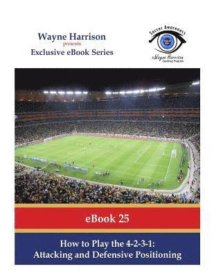 Wayne Harrison - How to Play the 4-2-3-1: Attacking and Defensive Positioning, Häftad