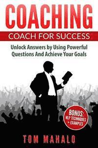 bokomslag Coaching: Coaching For Success, How To Unlock Answers Using Powerful Questions A