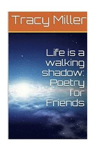 bokomslag Life is a walking shadow: Poetry for Friends