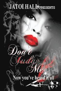 Don't Judge Me!: Now you've heard it all 1