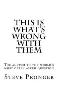 bokomslag This Is What's Wrong With Them: The Answer to the World's Most Often Asked Question