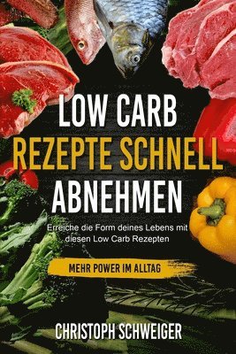 Low Carb Rezepte schnell abnehmen - mehr Power im Alltag: Erreiche die Form deines Lebens mit diesen Low Carb Rezepten 1