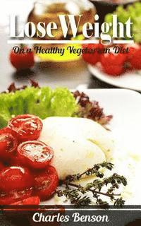 Lose Weight: On a Healthy Vegetarian Diet