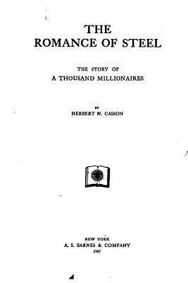 Herbert Newton Casson - The Romance of Steel, The Story of a Thousand Millionaires, Häftad