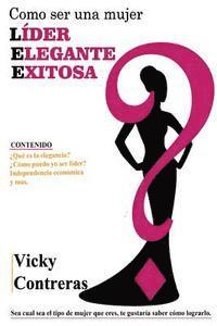 Lider, elegante y exitosa: ¿Como ser una mujer LÍDER ELEGANTE Y EXITOSA?, el libro que toda mujer debe tener. 1