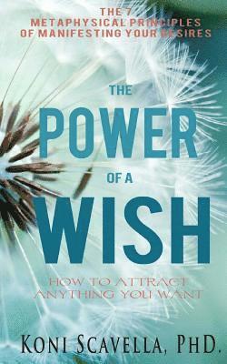 Koni Scavella Phd - The Power of a Wish: The 7 Metaphysical Prinicples of Manifesting Your Desires, Häftad