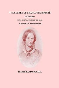 bokomslag The Secret of Charlotte Bronte Followed by Some Reminiscences of the Real Monsi