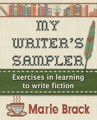 My Writer's Sampler: Exercises in Learning to Write Fiction 1