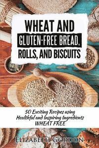 bokomslag Wheat & Gluten-Free Bread, Rolls, and Biscuits: 50 Exciting Recipes using Healthful and Inspiring Ingredients