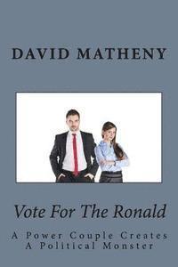 bokomslag Vote For The Ronald: A Power Couple Creates A Political Monster