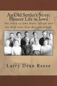 bokomslag An Old Settler's Story: Pioneer Life in Iowa: The Story of John Blake Jolliffe and his Wife Jane Etta Metcalf Jolliffe